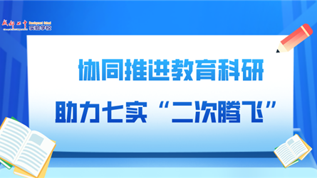 协同推进教育科研，助力七实“二次腾飞”